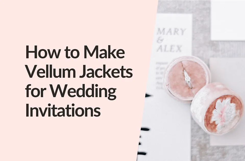 How to Make Vellum Jackets for Wedding Invitations (DIY & Styling Tips)